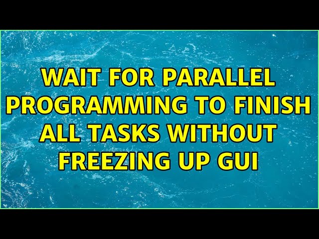 Wait for Parallel Programming to Finish all tasks without freezing up GUI (2 Solutions!!)