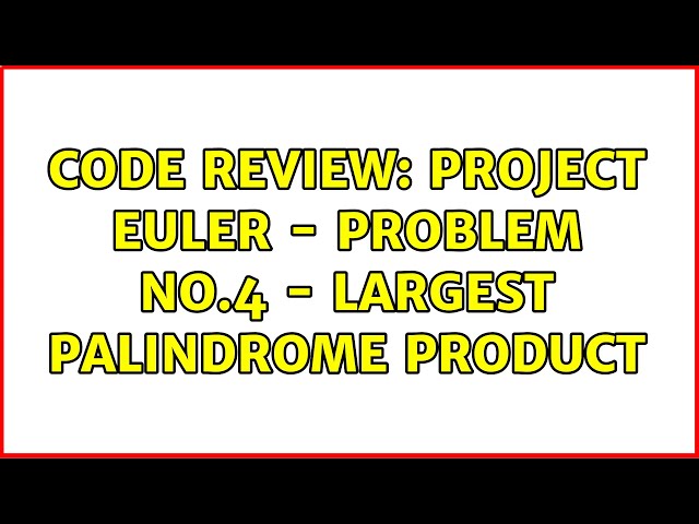 Code Review: Project Euler - Problem No.4 - Largest palindrome product