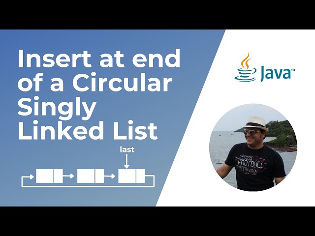 How to insert node at the end of a Circular Singly Linked List in Java ?