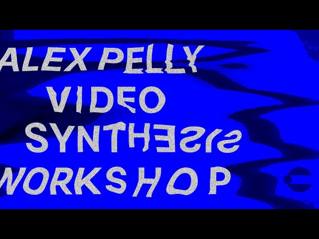 Alex Pelly Video Synthesis Workshop