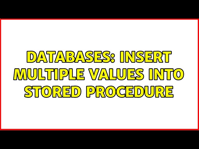 Databases: Insert multiple values into stored procedure (3 Solutions!!)