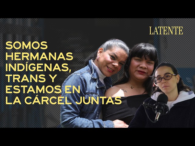 I AM A TRANS, INDIGENOUS WOMAN AND I AM IN PRISON WITH MY SISTER