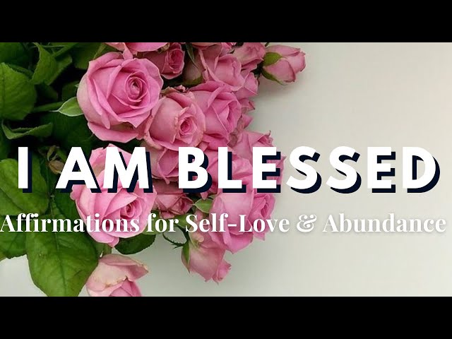 I AM BLESSED| Affirmations for Self-Love and Abundance