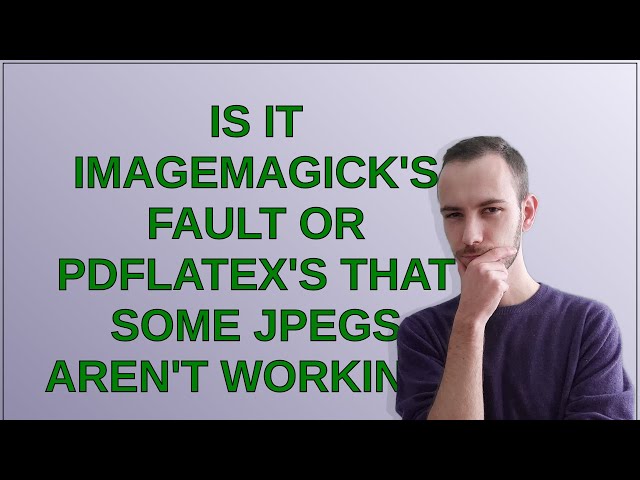 Tex: Is it ImageMagick's fault or pdflatex's that some JPEGs aren't working?