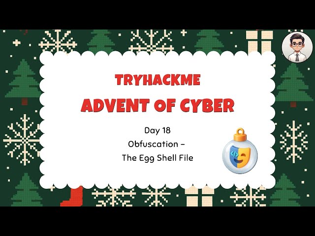 TryHackMe | Advent of Cyber 2025 — Day 18 Obfuscation - The Egg Shell File