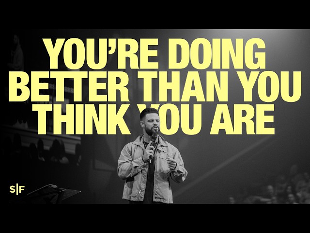 You're Doing Better Than You Think You Are | Steven Furtick
