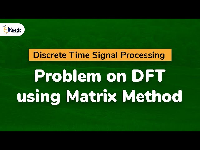 Problem on DFT using Matrix Method | Discrete Fourier Transform | Discrete Time Signal Processing