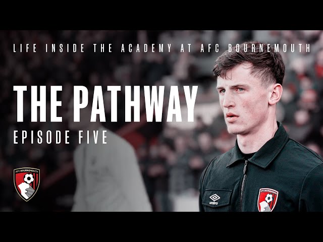 The Pathway: Episode Five | AFC Bournemouth Academy Documentary