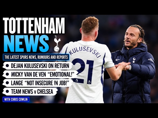 TOTTENHAM NEWS: Team News v Chelsea, van de Ven Emotional, Deki, Maddison, Lange "Not Insecure!"