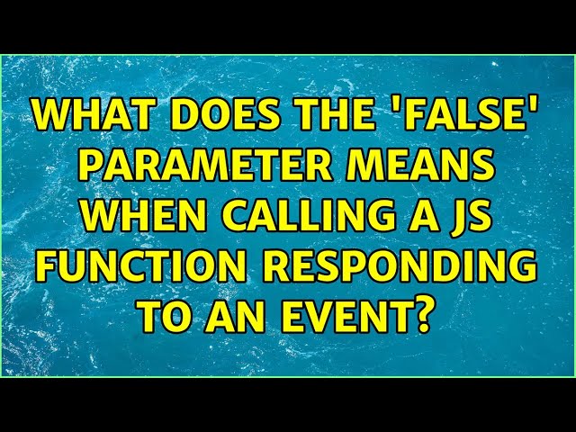 What does the 'false' parameter means when calling a JS function responding to an event?