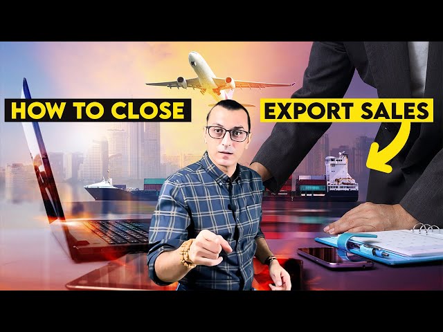 HOW TO CLOSE EXPORT SALES | The Top Strategies for Attracting and Keeping Foreign Customers