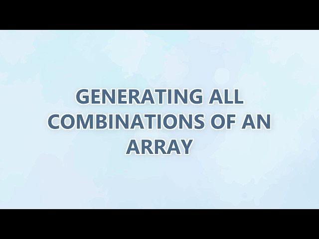 Generating all combinations of an array (2 SOLUTIONS!!)