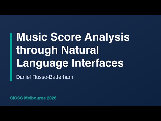 Music Score Analysis through Natural Language Interfaces - Daniel Russo Batterham, SICSS-2026