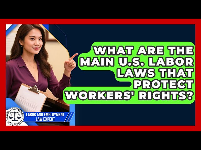 What Are the Main U.S. Labor Laws That Protect Workers' Rights?
