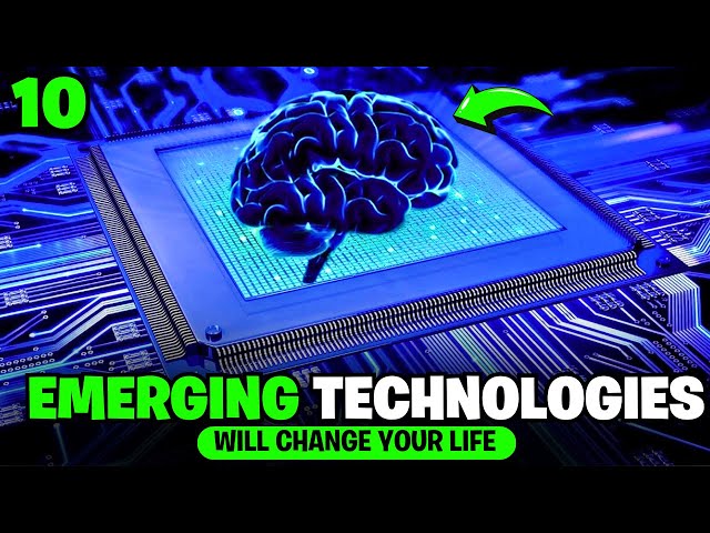 Top 10 Emerging Technologies That Will Change Your Life