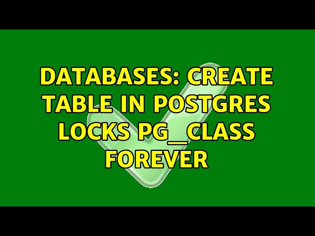 Databases: CREATE TABLE in Postgres locks pg_class forever