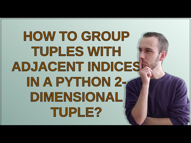 How to group tuples with adjacent indices in a python 2-dimensional tuple?