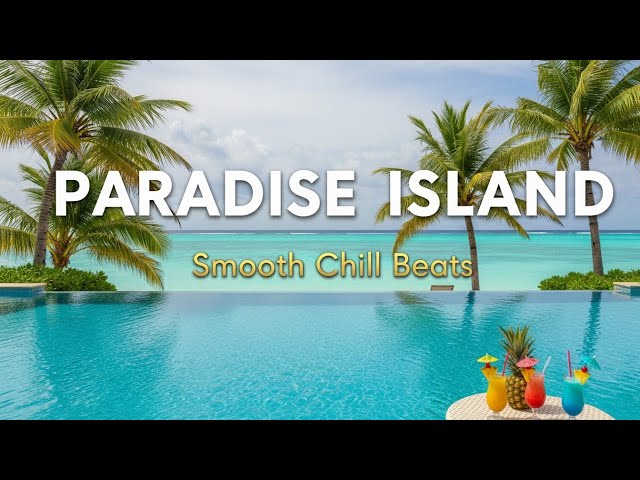 Paradise Island 🌴🍹 | Smooth Chill Beats