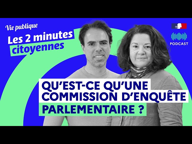 Commission d’enquête parlementaire  : qu'est-ce que c'est ?