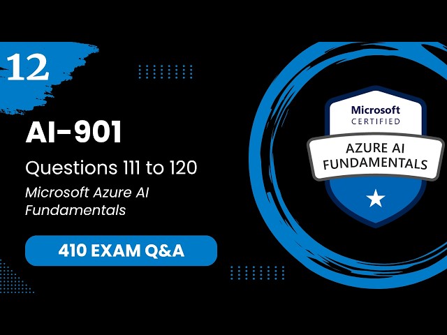 AI 901 Exam Q&A #12 - Questions 111-120 | Microsoft Azure AI Fundamentals
