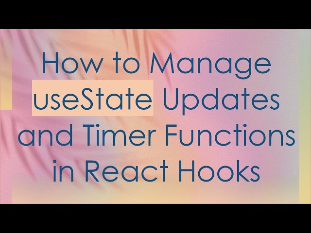 How to Manage useState Updates and Timer Functions in React Hooks