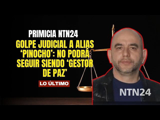 NTN24 EXCLUSIVE - Judicial blow to alias ‘Pinocho’: he can no longer remain a ‘Peace Manager’