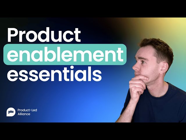 What is product enablement? And why is it so important? | PLG Unpacked