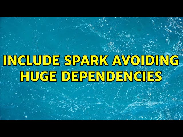 Include spark avoiding huge dependencies