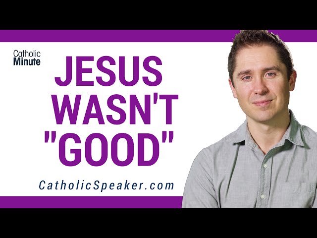 Jesus wasn't a "GOOD" man - Catholic Speaker Ken Yasinski