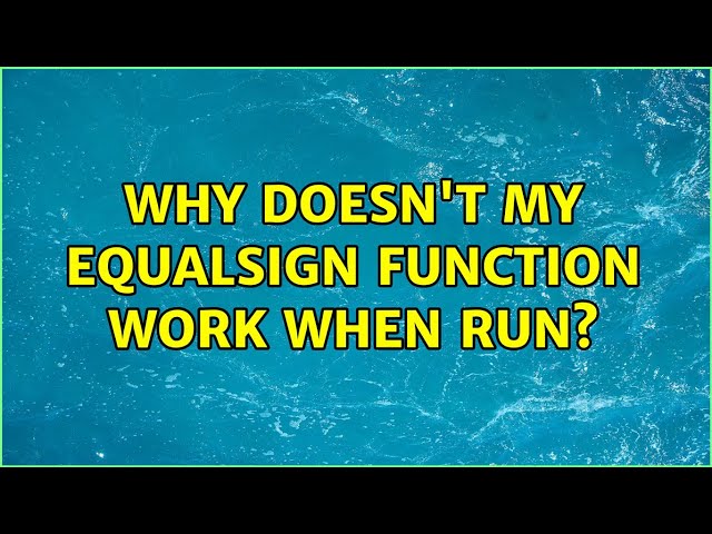 Why doesn't my equalSign function work when run?
