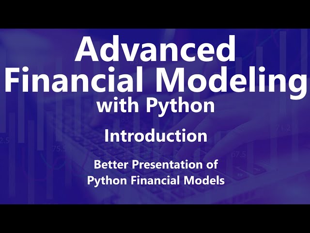 Better Presentation of Python Financial Models - Advanced Financial Modeling