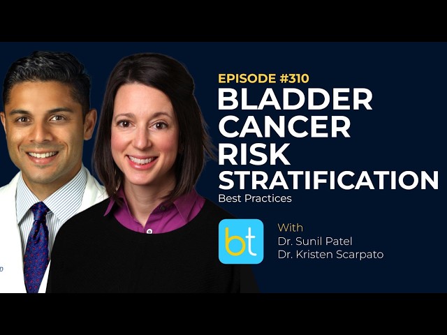 Bladder Cancer Risk Stratification Best Practices w. Dr, Patel & Dr. Scarpato | Ep. 310