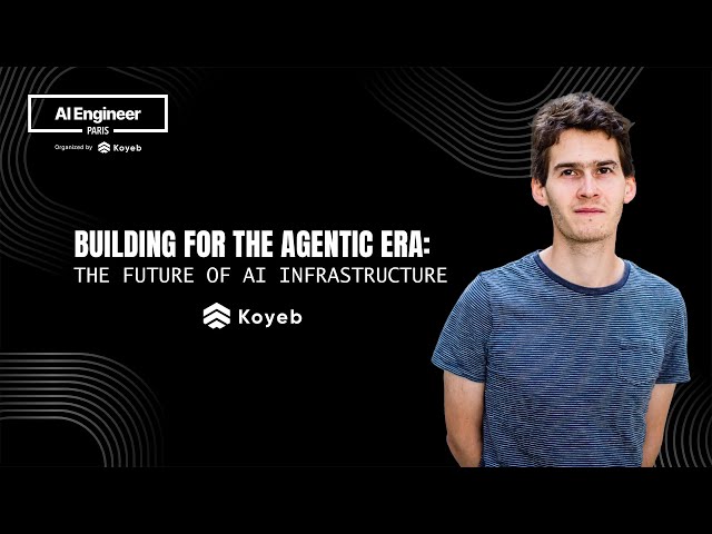 Building for the Agentic Era: The Future of AI Infrastructure - AI Engineer Paris 2025