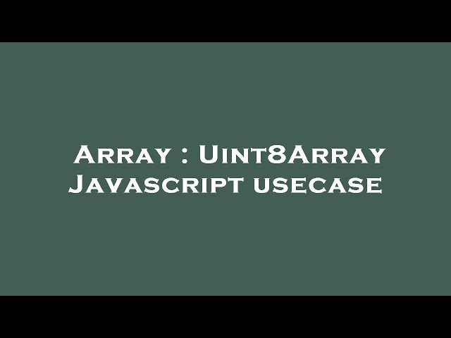 Array : Uint8Array Javascript usecase
