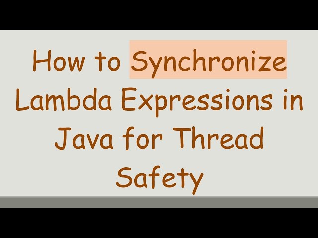 How to Synchronize Lambda Expressions in Java for Thread Safety