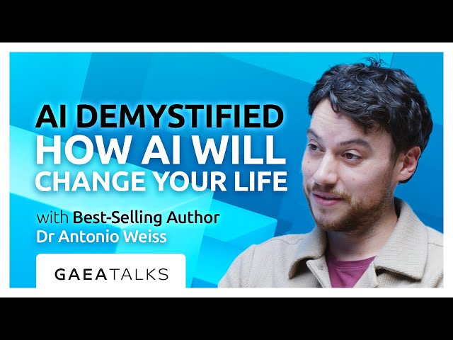 GAEA Talks - AI Demystified: How AI Will Really Change Your Life with Dr Antonio Weiss