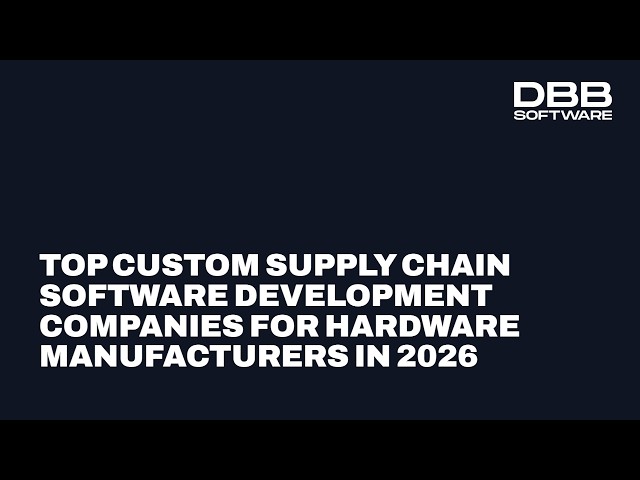 Top Custom Supply Chain Software Development Companies for Hardware Manufacturers in 2026