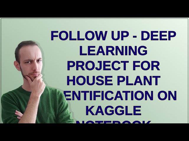 Codereview: Follow up - Deep Learning Project for House Plant Identification on Kaggle Notebook