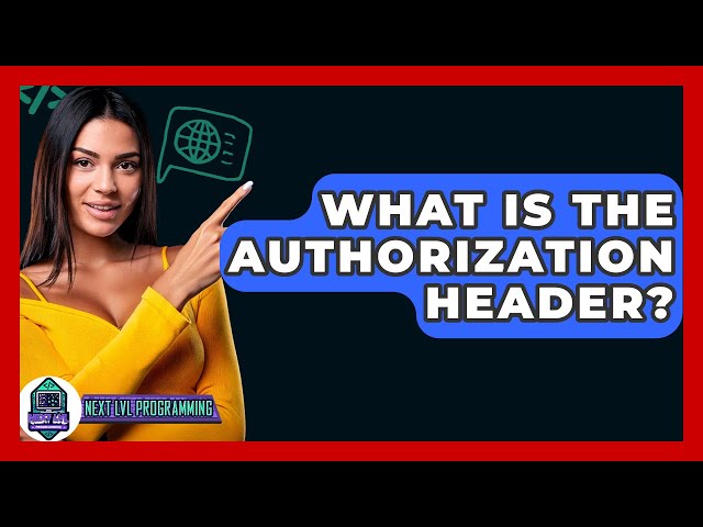 What Is The Authorization Header? - Next LVL Programming