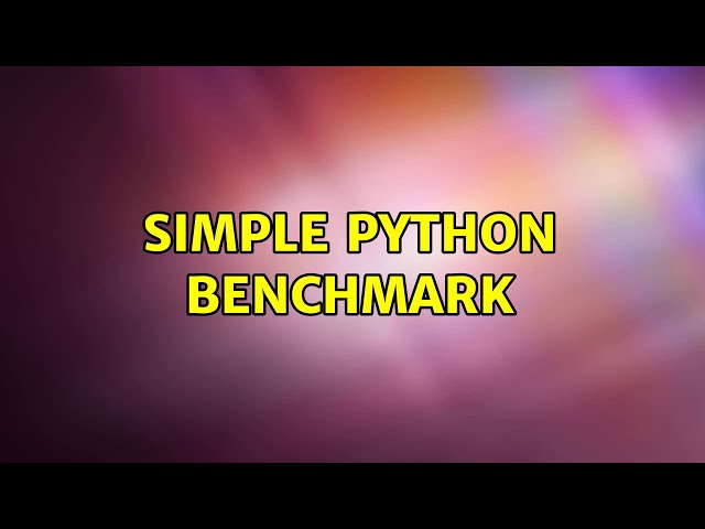 Simple Python Benchmark (2 Solutions!!)