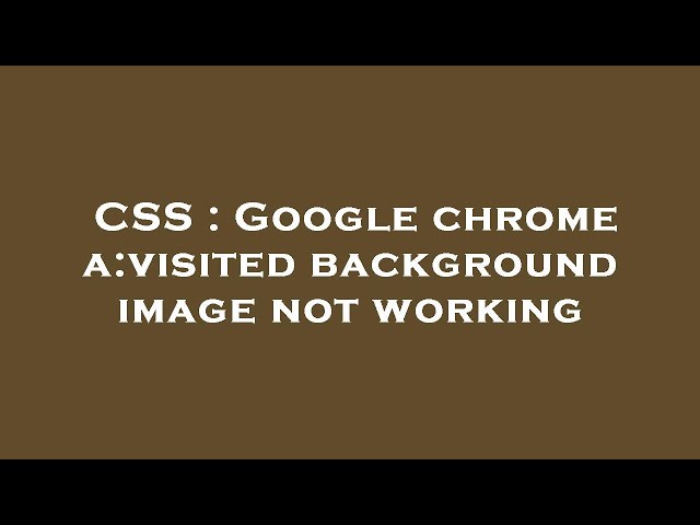 CSS : Google chrome a:visited background image not working