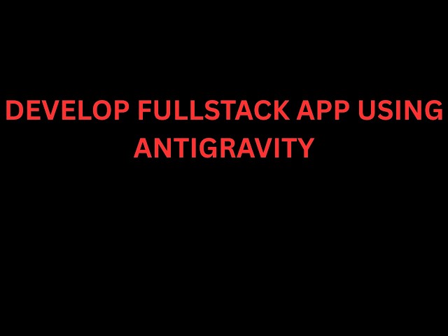 How to develop a fullstack app with google's antigravity.