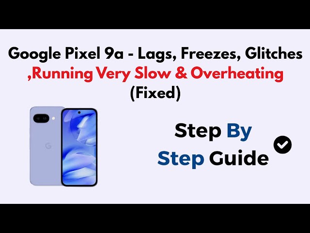 Google Pixel 9a - Lags, Freezes, Glitches ,Running Very Slow & Overheating (Fixed)