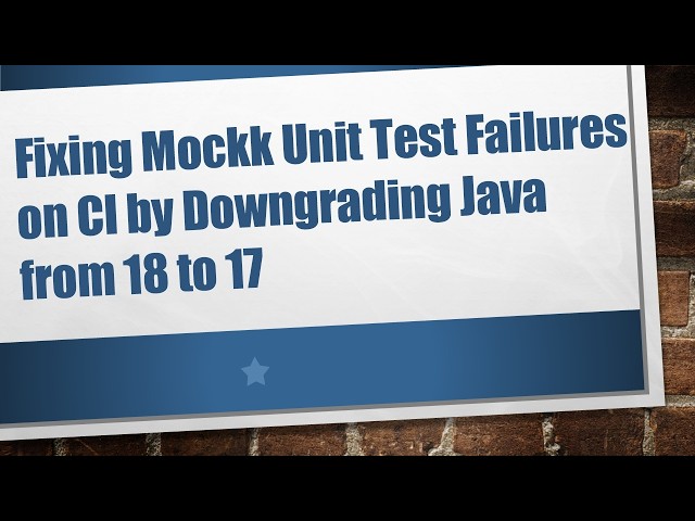 Fixing Mockk Unit Test Failures on CI by Downgrading Java from 18 to 17