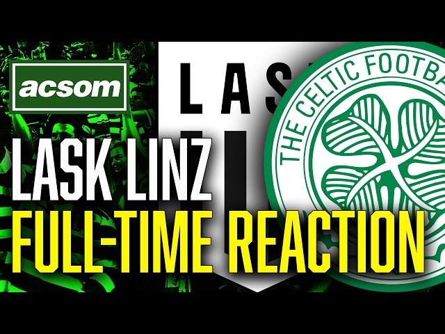 LASK v Celtic // LIVE Champions League Full-Time Reaction // ACSOM // A Celtic State of Mind