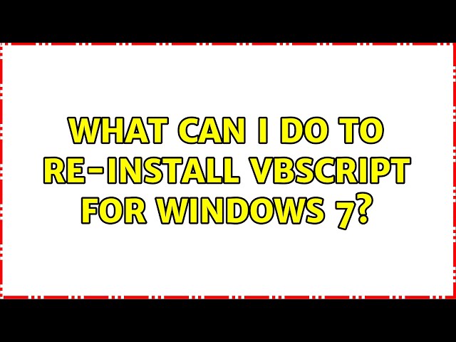 What can I do to re-install VBSCRIPT for Windows 7? (2 Solutions!!)
