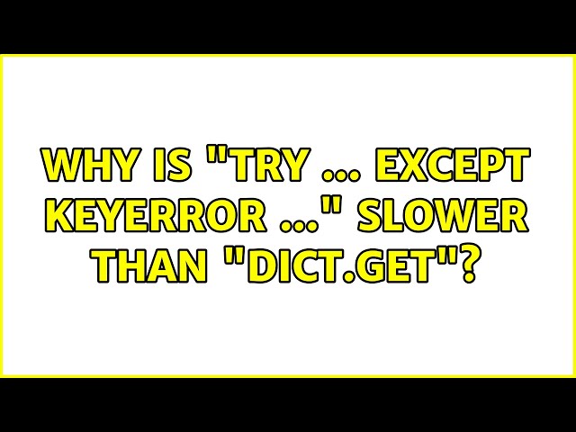 Why is "try ... except KeyError ..." slower than "dict.get"?