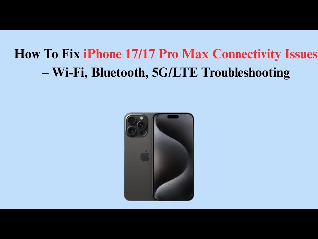 How To Fix iPhone 17/17 Pro Max Connectivity Issues – Wi-Fi, Bluetooth, 5G/LTE Troubleshooting