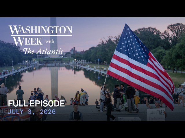 Washington Week with The Atlantic full episode, July 3, 2026