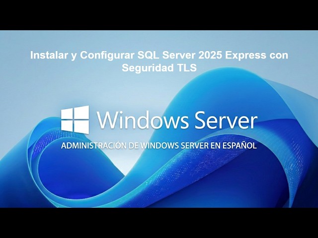 Installing and Configuring SQL Server 2025 Express with TLS Security